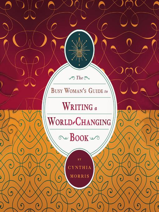 Title details for The Busy Woman's Guide to Writing a World-Changing Book by Cynthia Morris - Available